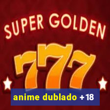 anime dublado +18